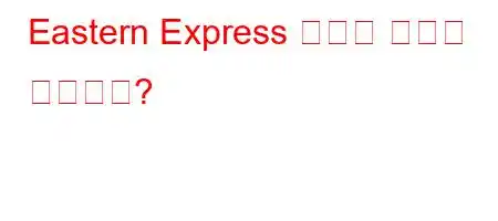 Eastern Express 투어는 며칠이 걸립니까?